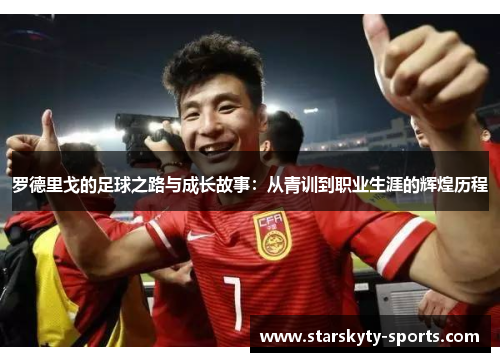 罗德里戈的足球之路与成长故事：从青训到职业生涯的辉煌历程